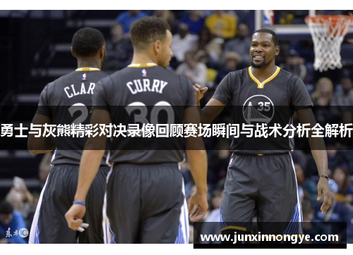 勇士与灰熊精彩对决录像回顾赛场瞬间与战术分析全解析