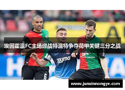 埃因霍温FC主场迎战特温特争夺荷甲关键三分之战