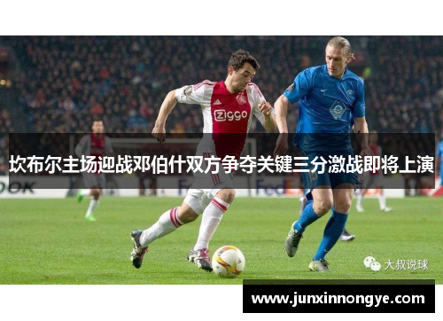 坎布尔主场迎战邓伯什双方争夺关键三分激战即将上演