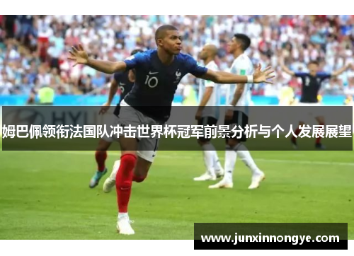 姆巴佩领衔法国队冲击世界杯冠军前景分析与个人发展展望