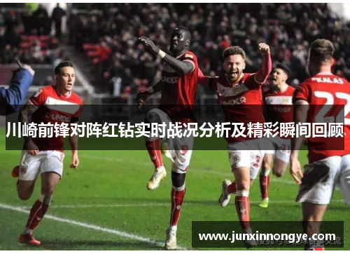 川崎前锋对阵红钻实时战况分析及精彩瞬间回顾