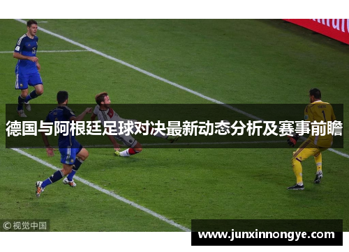 德国与阿根廷足球对决最新动态分析及赛事前瞻