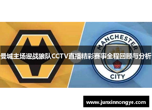 曼城主场迎战狼队CCTV直播精彩赛事全程回顾与分析